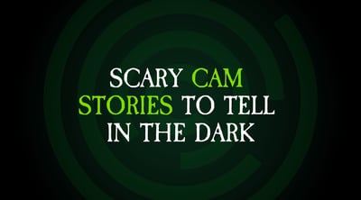 Scary CAM Stories to Tell in the Dark